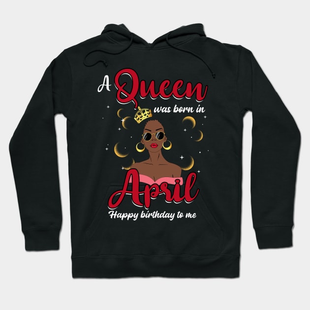 A Queen Was Born In April Happy Birthday To Me Hoodie by Manonee